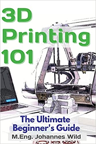 3D Printing 101 The Ultimate Beginner’s Guide 2021