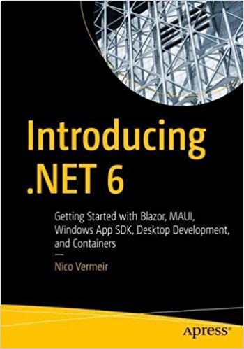 Introducing .NET 6 Getting Started with Blazor, MAUI, Windows App SDK, Desktop Development, and Containers