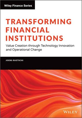 Transforming Financial Institutions Value Creation through Technology Innovation and Operational Change