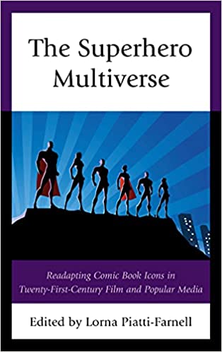 The Superhero Multiverse Readapting Comic Book Icons in Twenty-First-Century Film and Popular Media