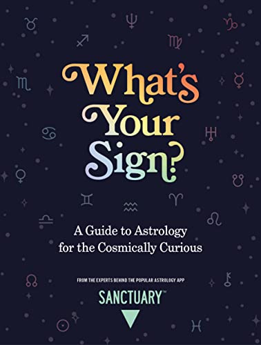 What's Your Sign A Guide to Astrology for the Cosmically Curious