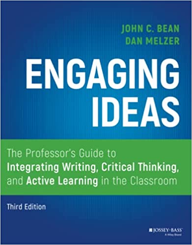 Engaging Ideas The Professor’s Guide to Integrating Writing, Critical Thinking, and Active Learning in the Classroom, 3rd Ed