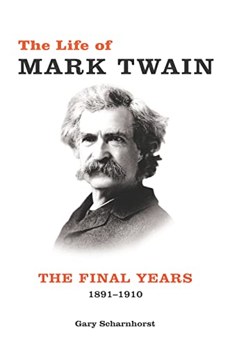 The Life of Mark Twain Volume 3 The Final Years, 1891-1910 (Mark Twain and His Circle)