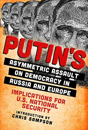Putin's Asymmetric Assault on Democracy in Russia and Europe Implications for U.S. National Security