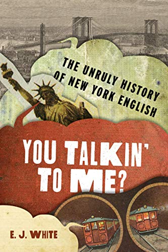 You Talkin’ To Me The Unruly History of New York English (The Dialects of North America)