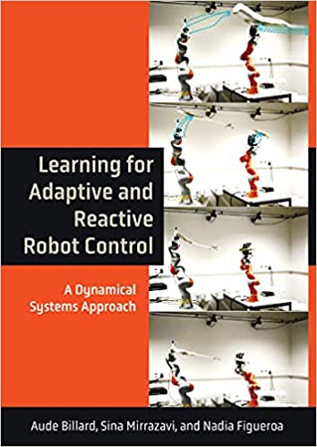 Learning for Adaptive and Reactive Robot Control A Dynamical Systems Approach (The MIT Press)