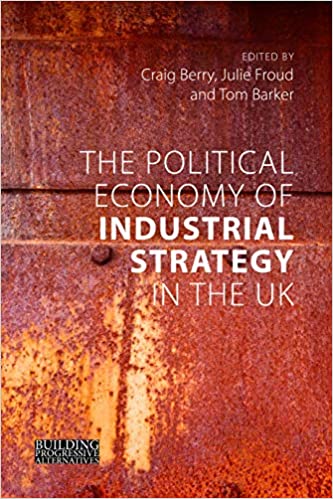 The Political Economy of Industrial Strategy in the UK From Productivity Problems to Development Dilemmas