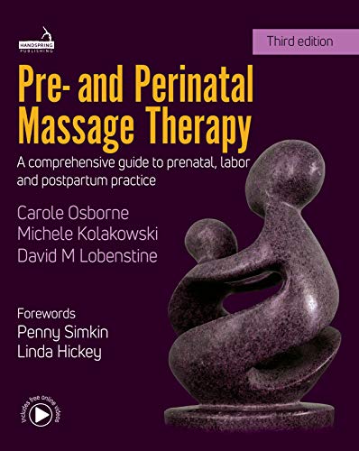 Pre- and Perinatal Massage Therapy A comprehensive guide to prenatal, labor and post-partum practice, 3rd Edition