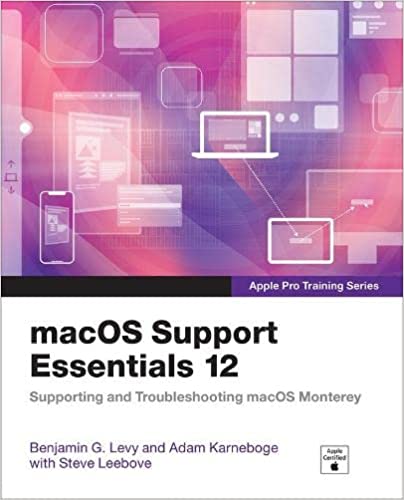 macOS Support Essentials 12 - Apple Pro Training Series Supporting and Troubleshooting macOS Monterey