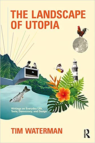 The Landscape of Utopia Writings on Everyday Life, Taste, Democracy, and Design
