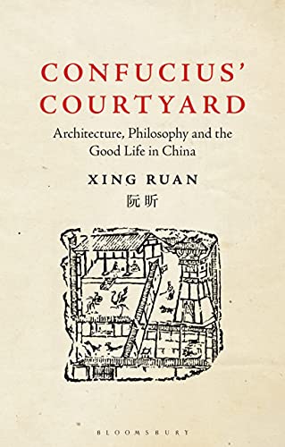 Confucius’ Courtyard Architecture, Philosophy and the Good Life in China