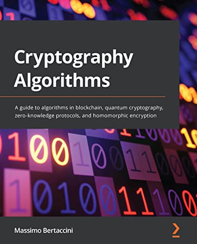 Cryptography Algorithms A guide to algorithms in blockchain, quantum cryptography, zero-knowledge protocols