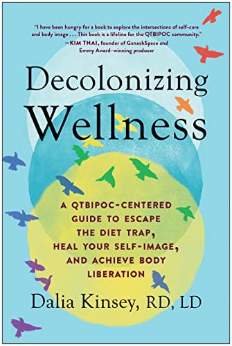Decolonizing Wellness A QTBIPOC-Centered Guide to Escape the Diet Trap, Heal Your Self-Image, and Achieve Body Liberation