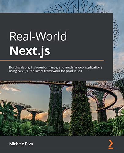 Real-World Next.js Build scalable, high-performance, and modern web apps using Next.js, the React framework for production