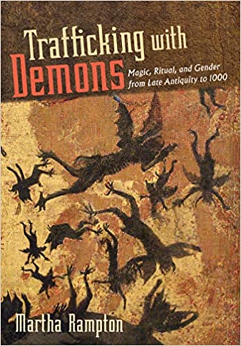 Trafficking with Demons Magic, Ritual, and Gender from Late Antiquity to 1000