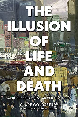 The Illusion of Life and Death Mind, Consciousness, and Eternal Being
