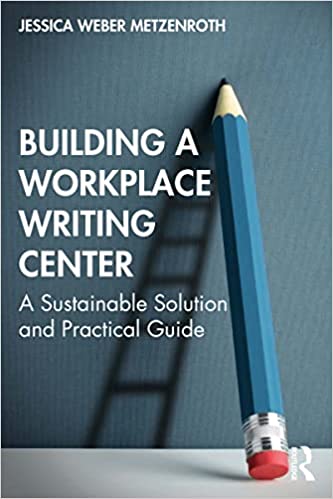 Building a Workplace Writing Center A Sustainable Solution and Practical Guide