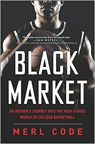 Black Market An Insider's Journey into the High-Stakes World of College Basketball