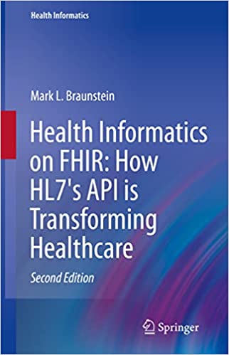 Health Informatics on FHIR How HL7’s API is Transforming Healthcare, 2nd Edition