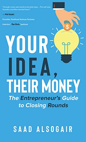 Your Idea, Their Money The Entrepreneur's Guide to Closing Rounds
