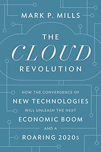 The Cloud Revolution How the Convergence of New Technologies Will Unleash the Next Economic Boom and A Roaring 2020s