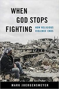 When God Stops Fighting How Religious Violence Ends