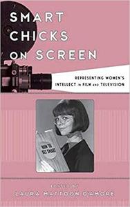Smart Chicks on Screen Representing Women's Intellect in Film and Television