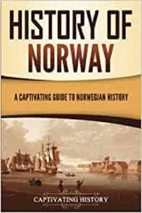 History of Norway A Captivating Guide to Norwegian History (Scandinavian History)