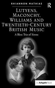 Lutyens, Maconchy, Williams and Twentieth-Century British Music A Blest Trio of Sirens
