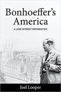 Bonhoeffer's America A Land without Reformation