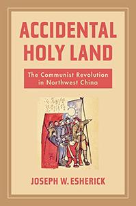 Accidental Holy Land The Communist Revolution in Northwest China