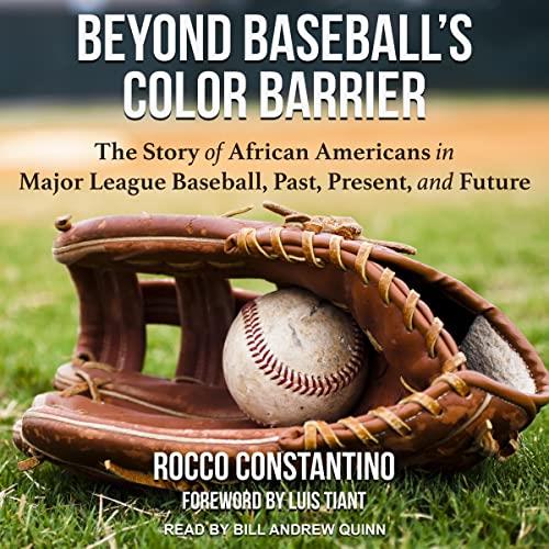 Beyond Baseball's Color Barrier The Story of African Americans in Major League Baseball, Past, Present and Future [Audiobook]
