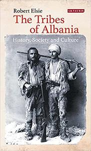 The Tribes of Albania History, Society and Culture