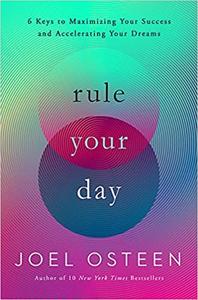 Rule Your Day 6 Keys to Maximizing Your Success and Accelerating Your Dreams