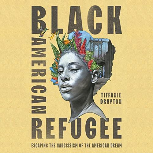 Black American Refugee Escaping the Narcissism of the American Dream [Audiobook]