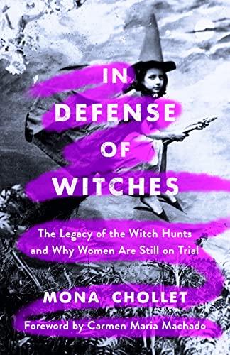 In Defense of Witches The Legacy of the Witch Hunts and Why Women Are Still on Trial