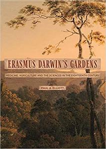 Erasmus Darwin's Gardens Medicine, Agriculture and the Sciences in the Eighteenth Century