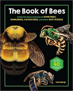 The Book of Bees Inside the Hives and Lives of Honeybees, Bumblebees, Cuckoo Bees, and Other Busy Buzzers