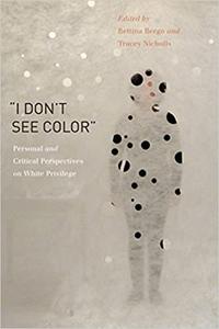 I Don't See Color Personal and Critical Perspectives on White Privilege