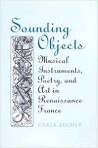 Sounding Objects Musical Instruments, Poetry, and Art in Renaissance France