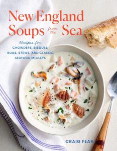 New England Soups from the Sea Recipes for Chowders, Bisques, Boils, Stews, and Classic Seafood Medleys
