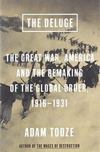 The Deluge The Great War, America and the Remaking of the Global Order, 1916-1931
