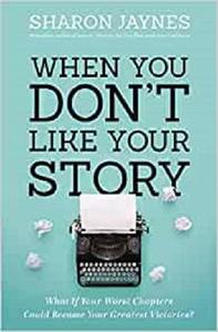 When You Don't Like Your Story What If Your Worst Chapters Could Become Your Greatest Victories