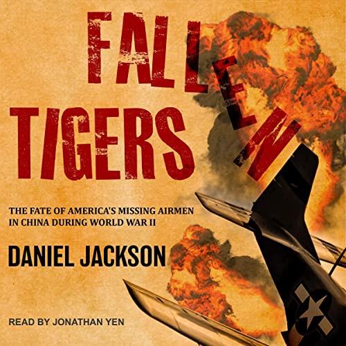 Fallen Tigers The Fate of America’s Missing Airmen in China During World War II [Audiobook]