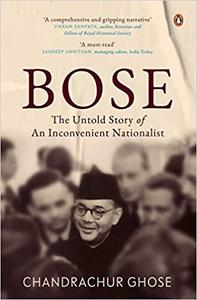 Bose The Untold Story of an Inconvenient Nationalist