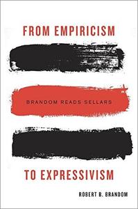 From Empiricism to Expressivism Brandom Reads Sellars