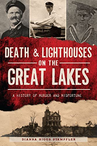 Death & Lighthouses on the Great Lakes A History of Murder and Misfortune (Murder & Mayhem)