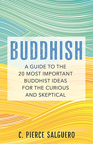 Buddhish A Guide to the 20 Most Important Buddhist Ideas for the Curious and Skeptical