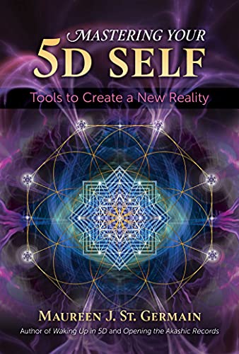 Mastering Your 5D Self Tools to Create a New Reality