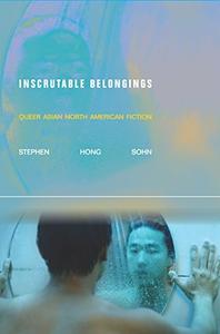 Inscrutable Belongings Queer Asian North American Fiction